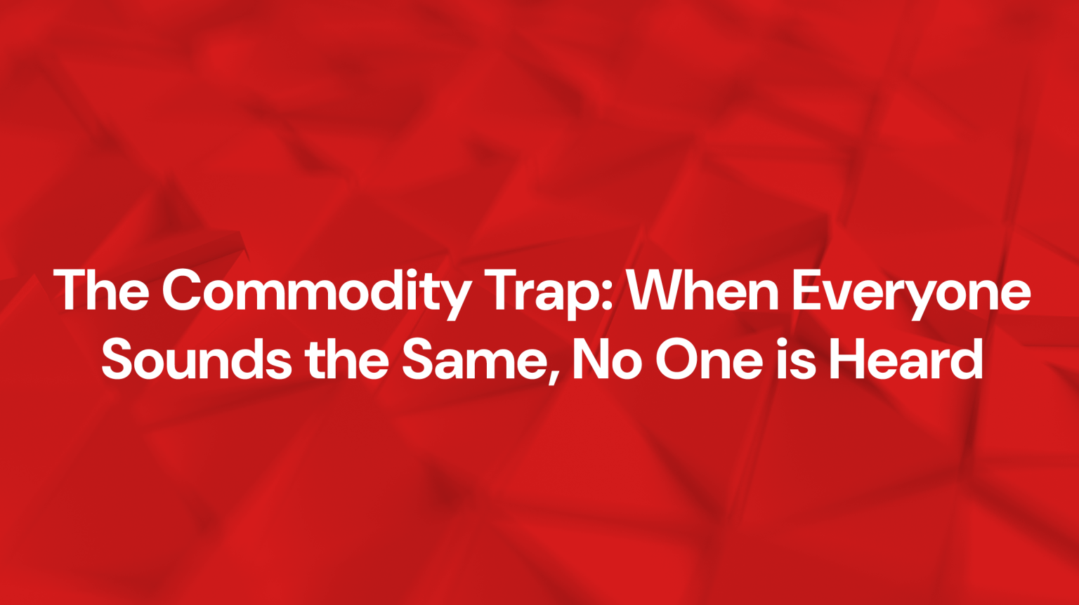 The Commodity Trap: When Everyone Sounds the Same, No One is Heard